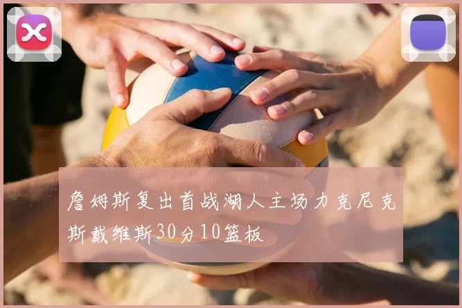 詹姆斯复出首战湖人主场力克尼克斯戴维斯30分10篮板