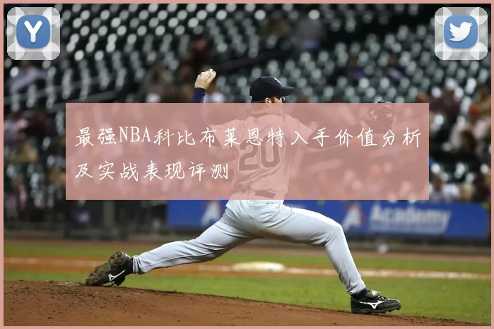 最强NBA科比布莱恩特入手价值分析及实战表现评测