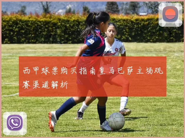 西甲球票购买指南皇马巴萨主场观赛渠道解析
