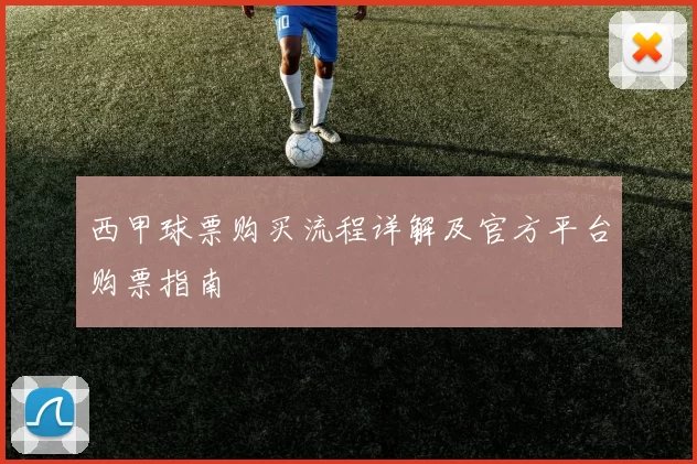 西甲球票购买流程详解及官方平台购票指南