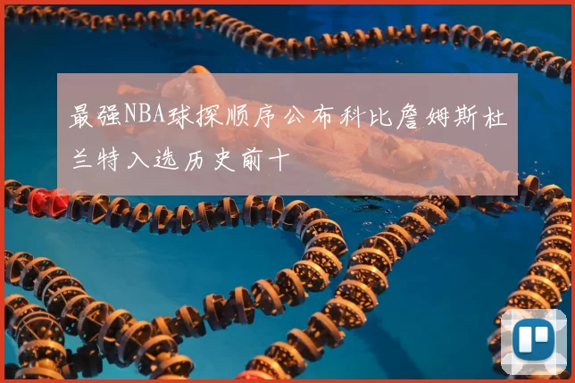 最强NBA球探顺序公布科比詹姆斯杜兰特入选历史前十
