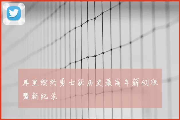 库里续约勇士获历史最高年薪创联盟新纪录