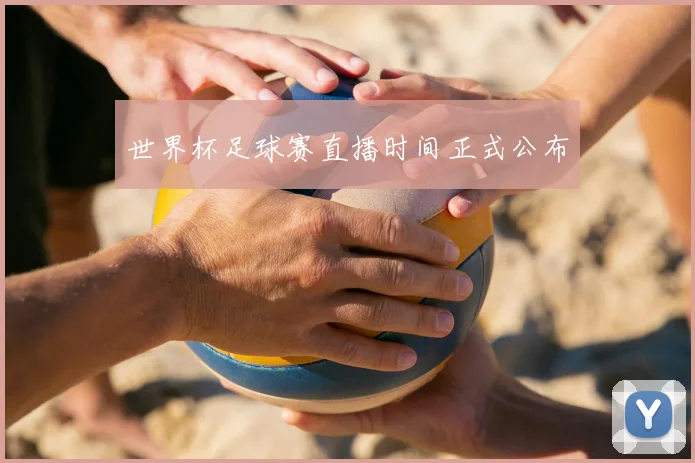 世界杯足球赛直播时间正式公布