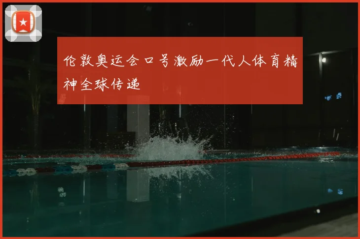伦敦奥运会口号激励一代人体育精神全球传递