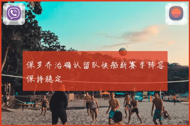 保罗乔治确认留队快船新赛季阵容保持稳定
