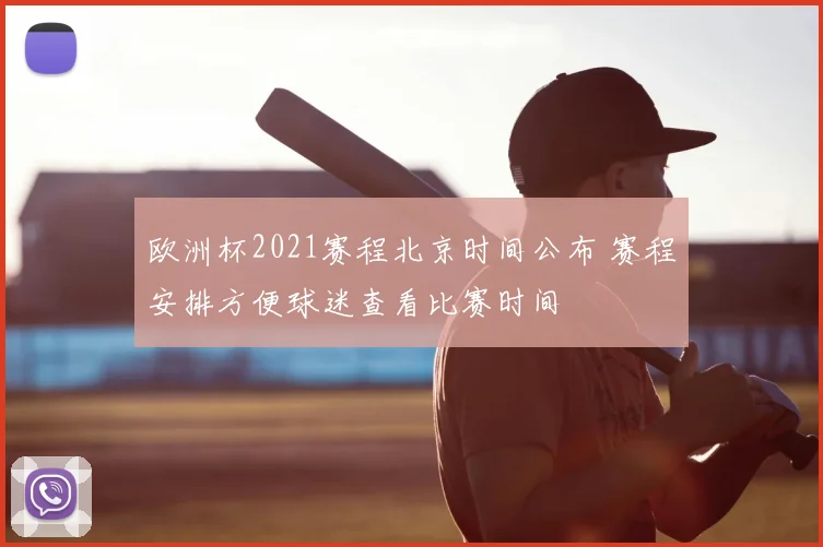 欧洲杯2021赛程北京时间公布 赛程安排方便球迷查看比赛时间