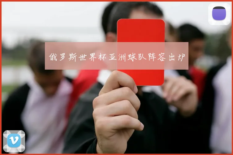 俄罗斯世界杯亚洲球队阵容出炉